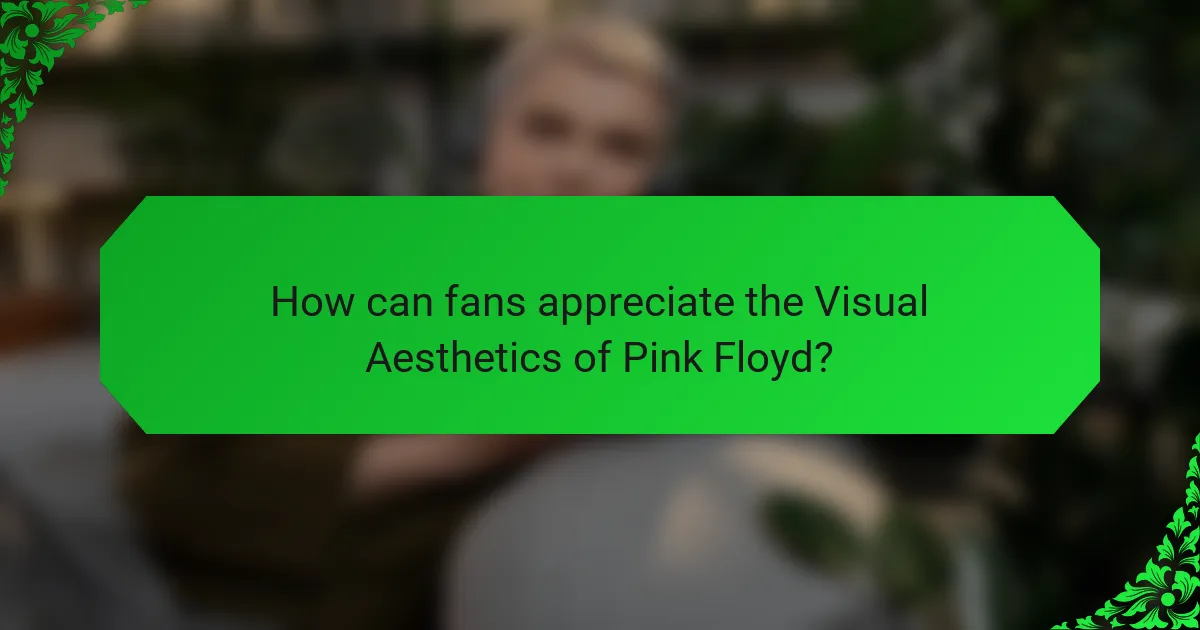 How can fans appreciate the Visual Aesthetics of Pink Floyd?