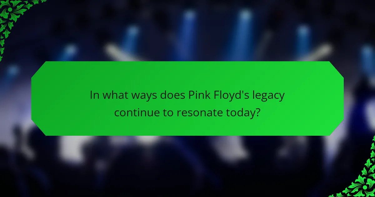 In what ways does Pink Floyd's legacy continue to resonate today?