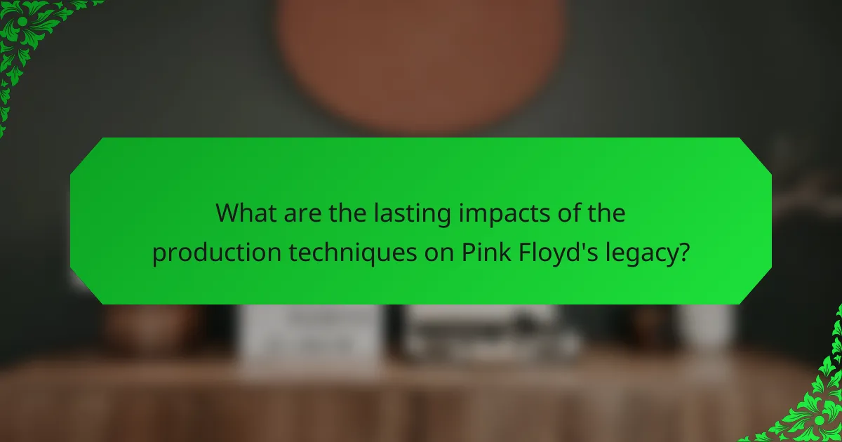 What are the lasting impacts of the production techniques on Pink Floyd's legacy?