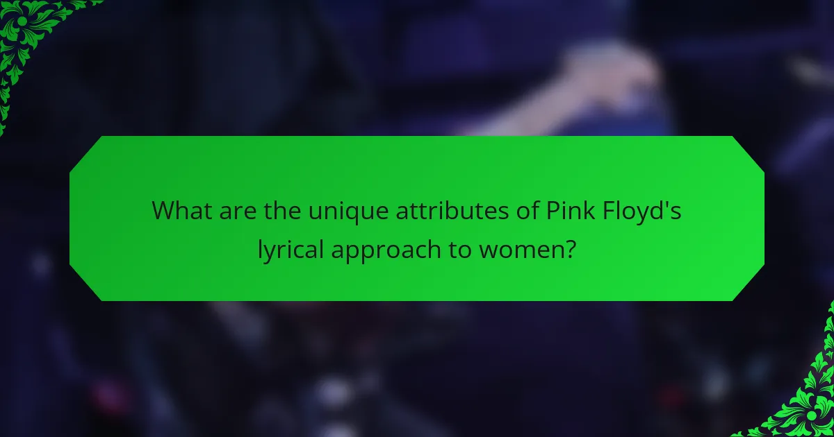 What are the unique attributes of Pink Floyd's lyrical approach to women?