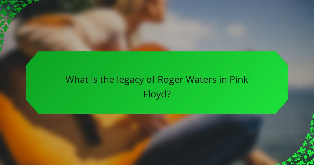 What is the legacy of Roger Waters in Pink Floyd?